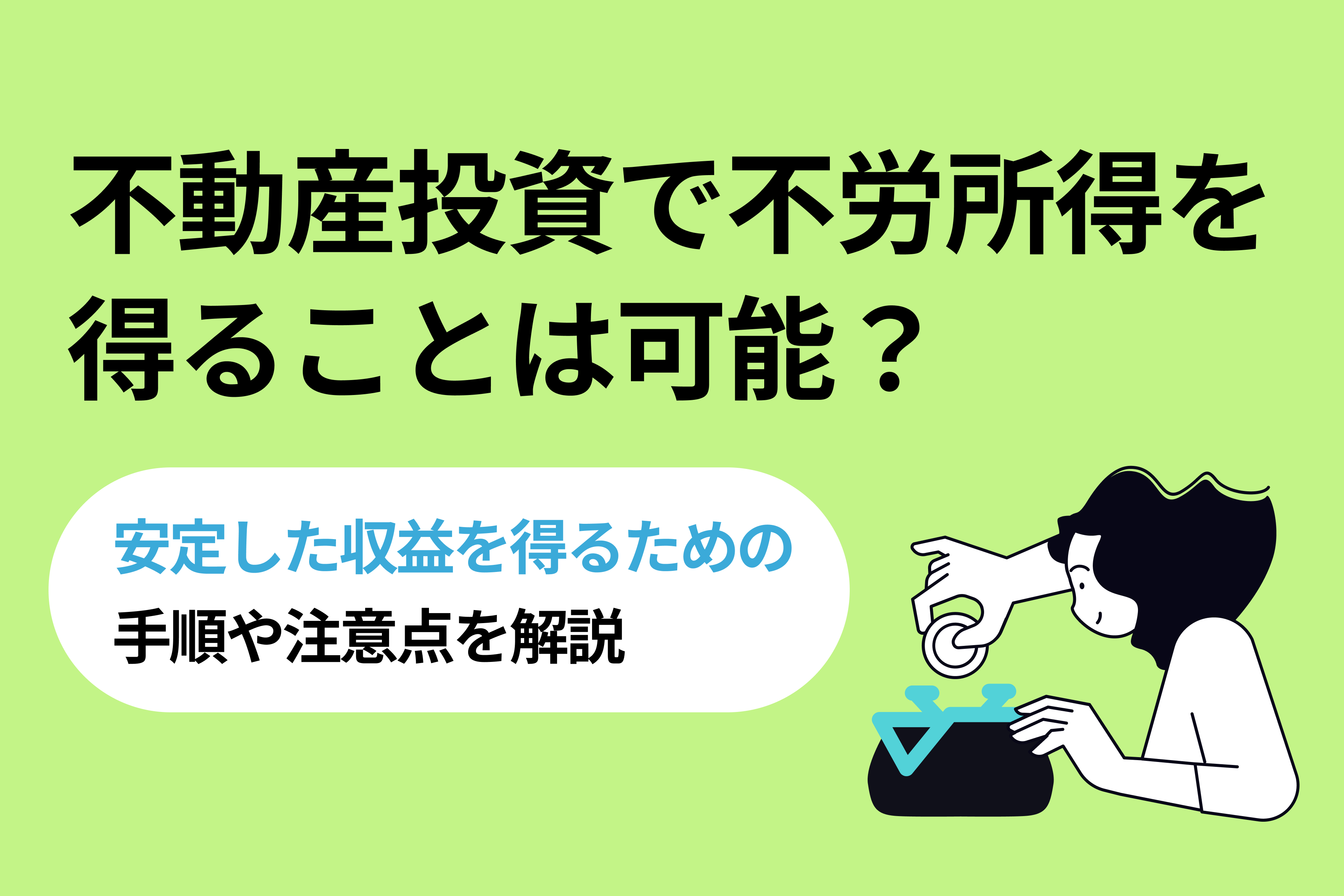 不動産投資で不労所得を得ることは可能?安定した収益を得るための手順や注意点を解説