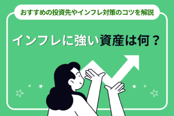 インフレに強い資産は何？おすすめの投資先やインフレ対策のコツを解説